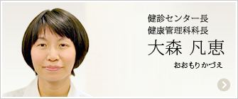 健診センター長・健康管理科科長　大森凡恵