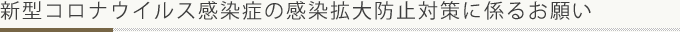 新型コロナウイルス感染症の感染拡大防止対策に係るお願い