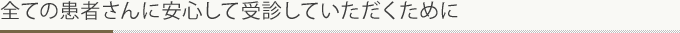 全ての患者さんに安心して受診していただくために